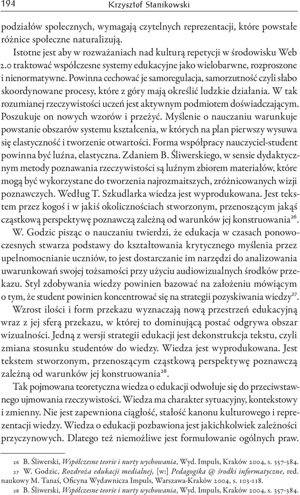 Powinna cechować je samoregulacja, samorzutność czyli słabo skoordynowane procesy, które z góry mają określić ludzkie działania.