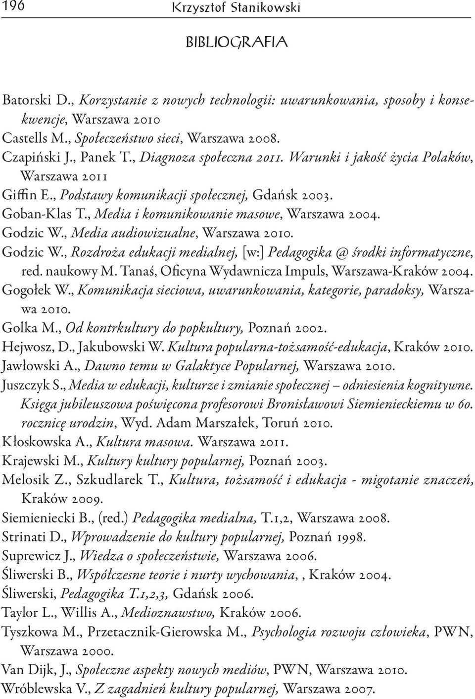 Godzic W., Media audiowizualne, Warszawa 2010. Godzic W., Rozdroża edukacji medialnej, [w:] Pedagogika @ środki informatyczne, red. naukowy M. Tanaś, Oficyna Wydawnicza Impuls, Warszawa-Kraków 2004.