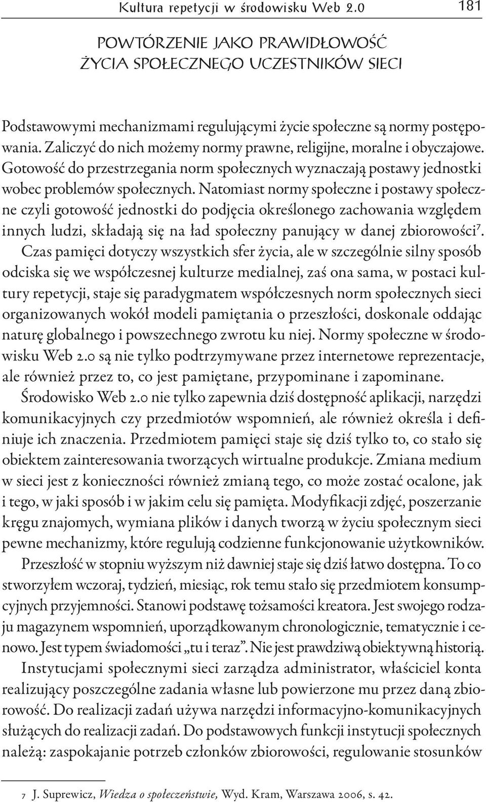 Natomiast normy społeczne i postawy społeczne czyli gotowość jednostki do podjęcia określonego zachowania względem innych ludzi, składają się na ład społeczny panujący w danej zbiorowości 7.