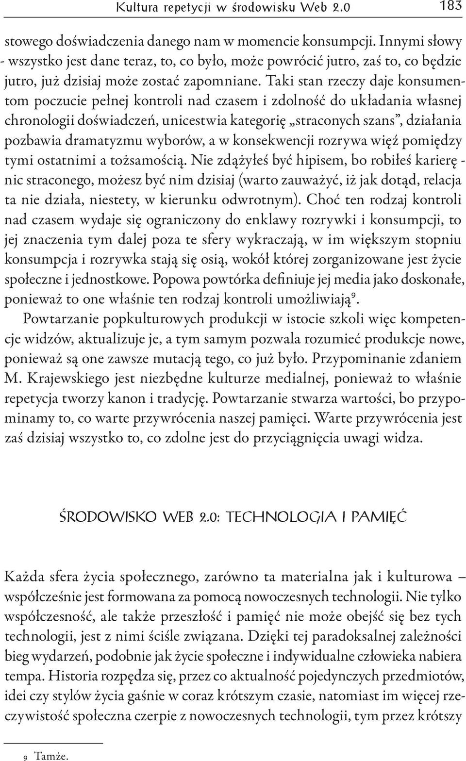 Taki stan rzeczy daje konsumentom poczucie pełnej kontroli nad czasem i zdolność do układania własnej chronologii doświadczeń, unicestwia kategorię straconych szans, działania pozbawia dramatyzmu