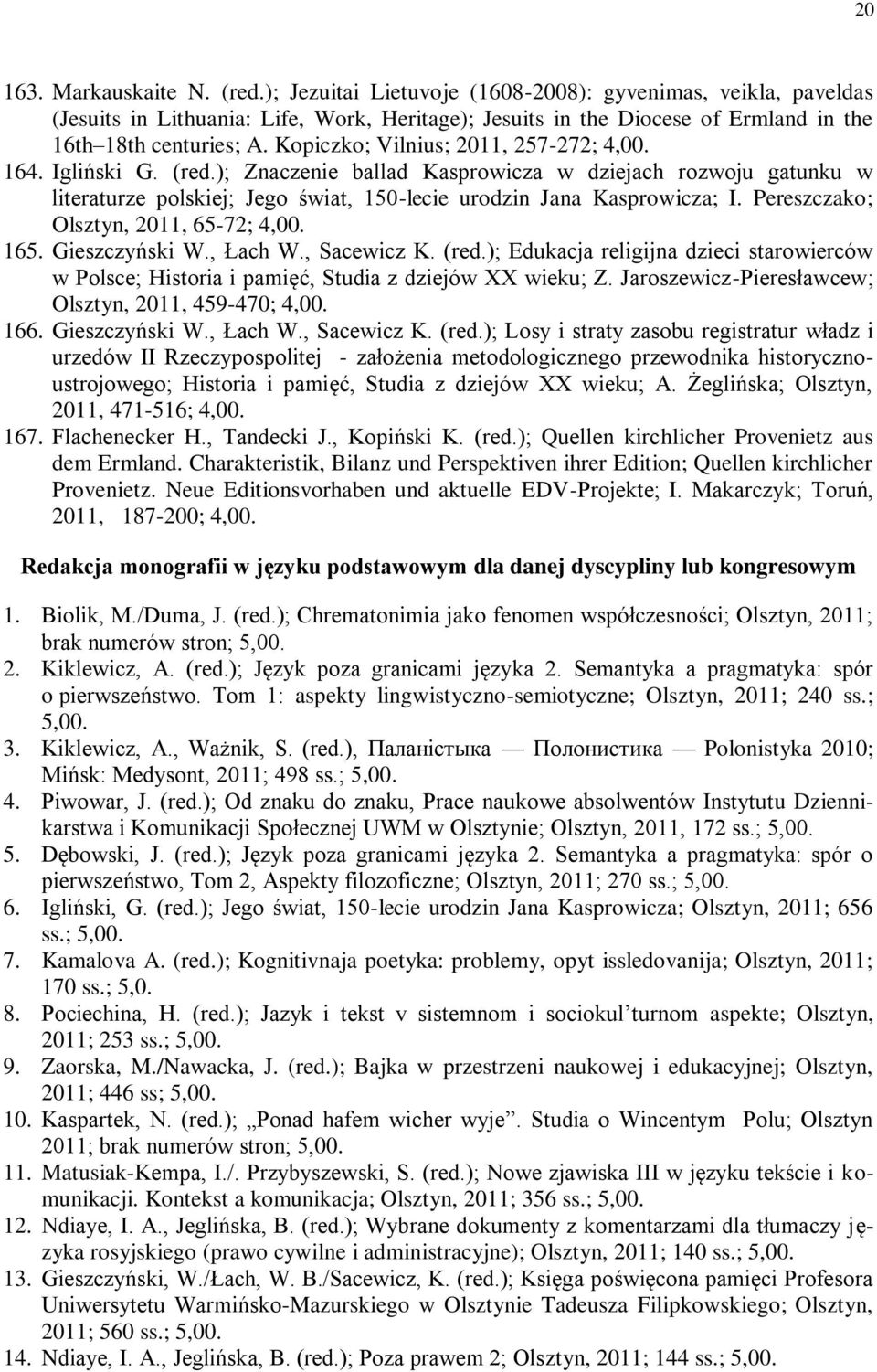 Kopiczko; Vilnius; 2011, 257-272; 4,00. 164. Igliński G. (red.); Znaczenie ballad Kasprowicza w dziejach rozwoju gatunku w literaturze polskiej; Jego świat, 150-lecie urodzin Jana Kasprowicza; I.