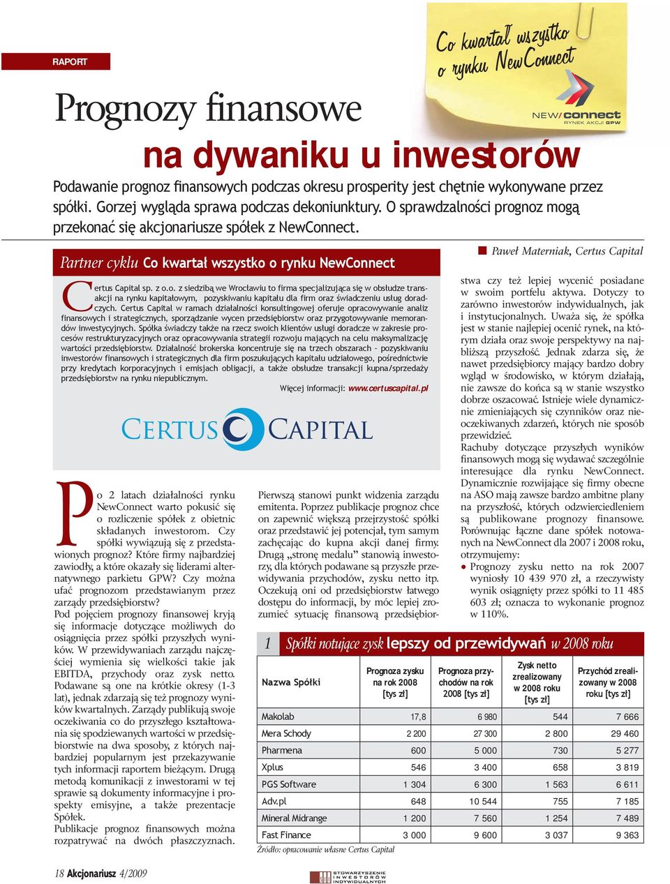Certus Capital w ramach działalności konsultingowej oferuje opracowywanie analiz finansowych i strategicznych, sporządzanie wycen przedsiębiorstw oraz przygotowywanie memorandów inwestycyjnych.
