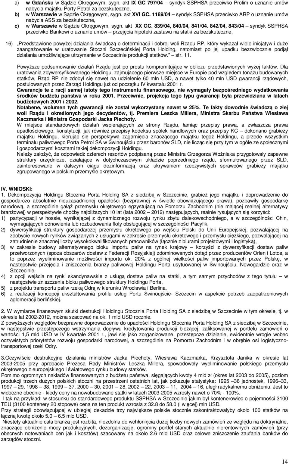 842/04, 843/04 syndyk SSPHSA przeciwko Bankowi o uznanie umów przejęcia hipoteki zastawu na statki za bezskuteczne, 16) Przedstawione powyŝej działania świadczą o determinacji i dobrej woli Rządu RP,