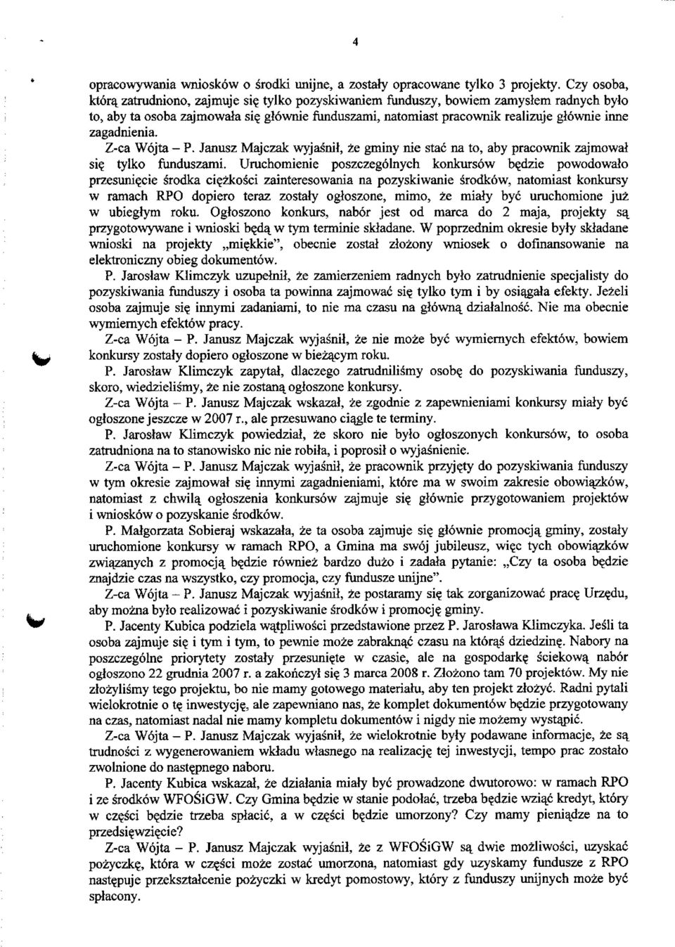 Janusz Majczak wyjasnil, ze gminy nie stac na to, aby pracownik zajmowal si? tylko funduszami. Uruchomienie poszczegolnych konkursow b?dzie powodowafo przesuni?