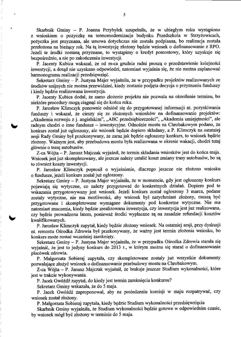 zlozony b?dzie wniosek o dofinansowanie z RPO. Jezeli te siodki zostan% przyznane, to wystapimy o kredyt pomostowy, ktory uzyskuje si? bezposiednio, a nie po zakonczeniu inwestycji. P.