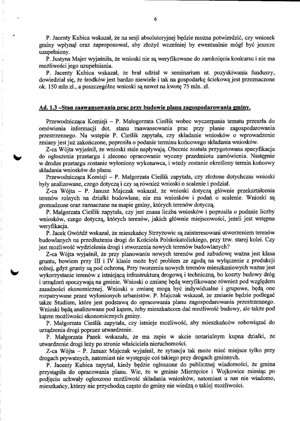 pozyskiwania funduszy, dowiedzial sie., ze srodkow jest bardzo niewiele i tak na gospodarke. sciekowq. jest przeznaczone ok. 150mlnzI., a poszczegolne wnioski sa_ nawet na kwote. 75 mln. zl. Ad. 1.3 Stan zaawansowania prac przy budowie planu zagospodarowania gminy.