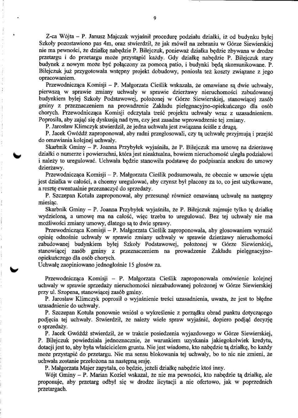 dzie P. Bilejczuk, poniewaz dziatka b?dzie zbywana w drodze przetargu i do przetargu moze przystapic kazdy. Gdy dzialke; nabe.dzie P. Bilejczuk stary budynek z nowym moze byt polaczony za pomoca.