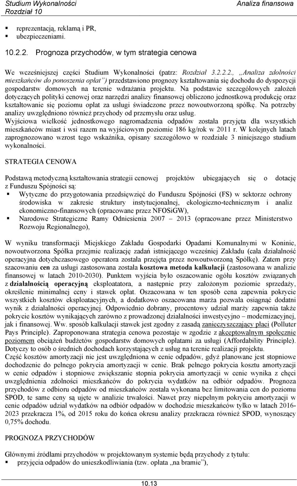 Na podstawie szczegółowych założeń dotyczących polityki cenowej oraz narzędzi analizy finansowej obliczono jednostkową produkcję oraz kształtowanie się poziomu opłat za usługi świadczone przez