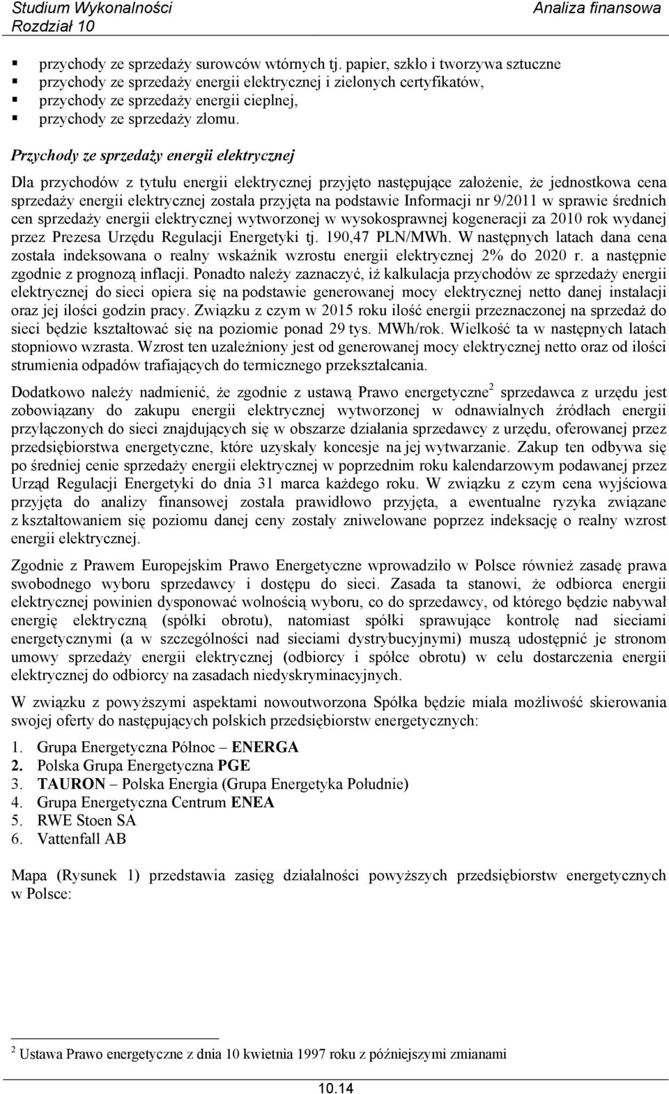 Przychody ze sprzedaży energii elektrycznej Dla przychodów z tytułu energii elektrycznej przyjęto następujące założenie, że jednostkowa cena sprzedaży energii elektrycznej została przyjęta na