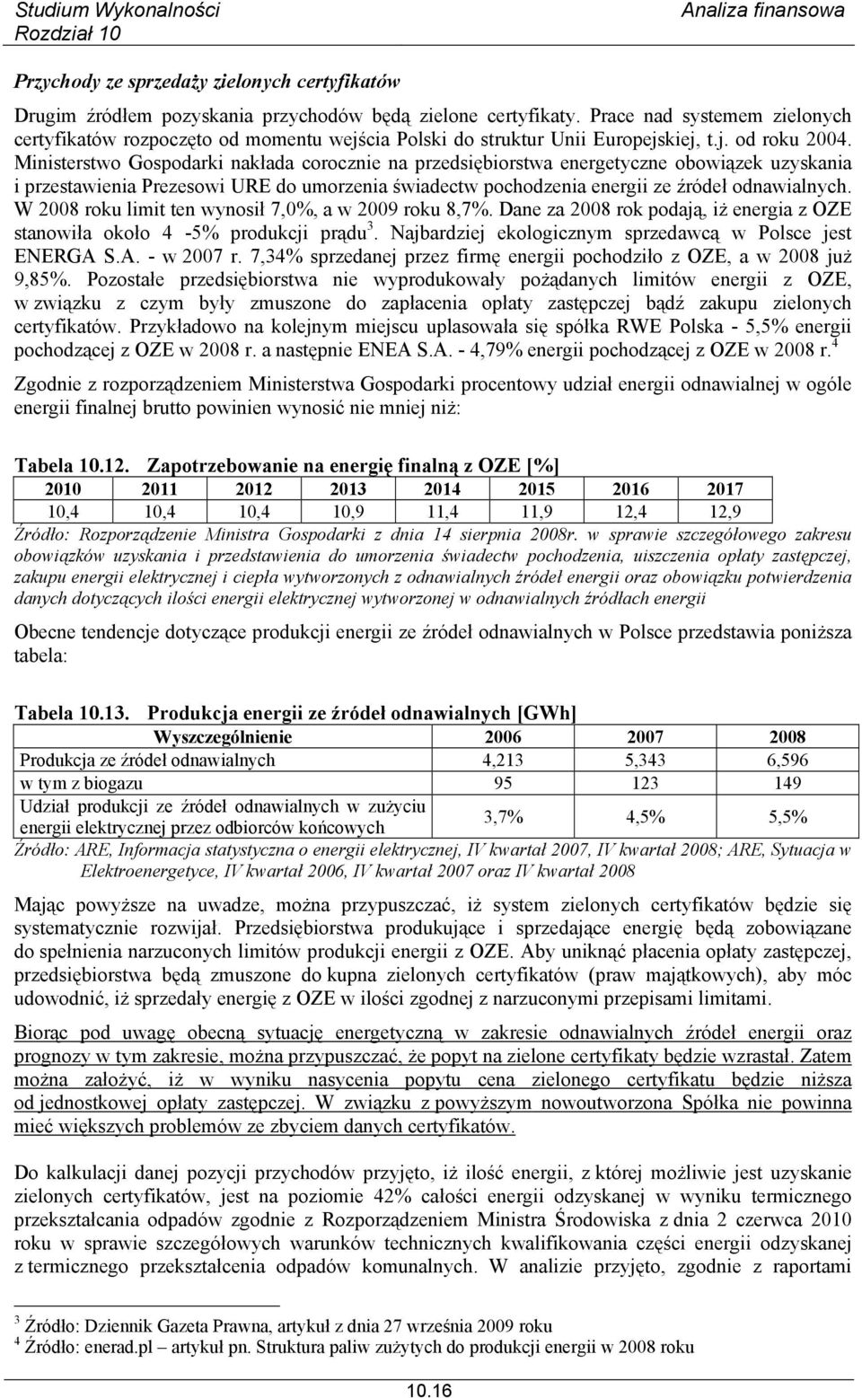 Ministerstwo Gospodarki nakłada corocznie na przedsiębiorstwa energetyczne obowiązek uzyskania i przestawienia Prezesowi URE do umorzenia świadectw pochodzenia energii ze źródeł odnawialnych.