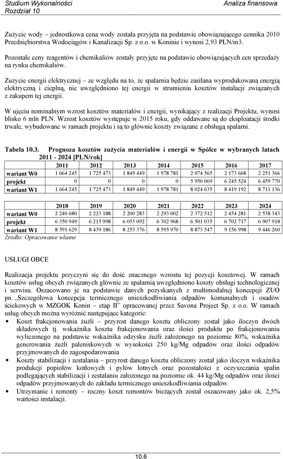 Zużycie energii elektrycznej ze względu na to, że spalarnia będzie zasilana wyprodukowaną energią elektryczną i cieplną, nie uwzględniono tej energii w strumieniu kosztów instalacji związanych z