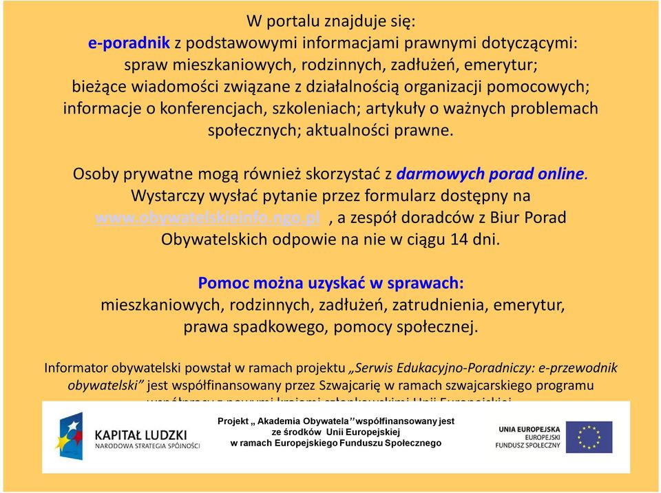 Wystarczy wysłać pytanie przez formularz dostępny na www.obywatelskieinfo.ngo.pl, a zespół doradców z Biur Porad Obywatelskich odpowie na nie w ciągu 14 dni.