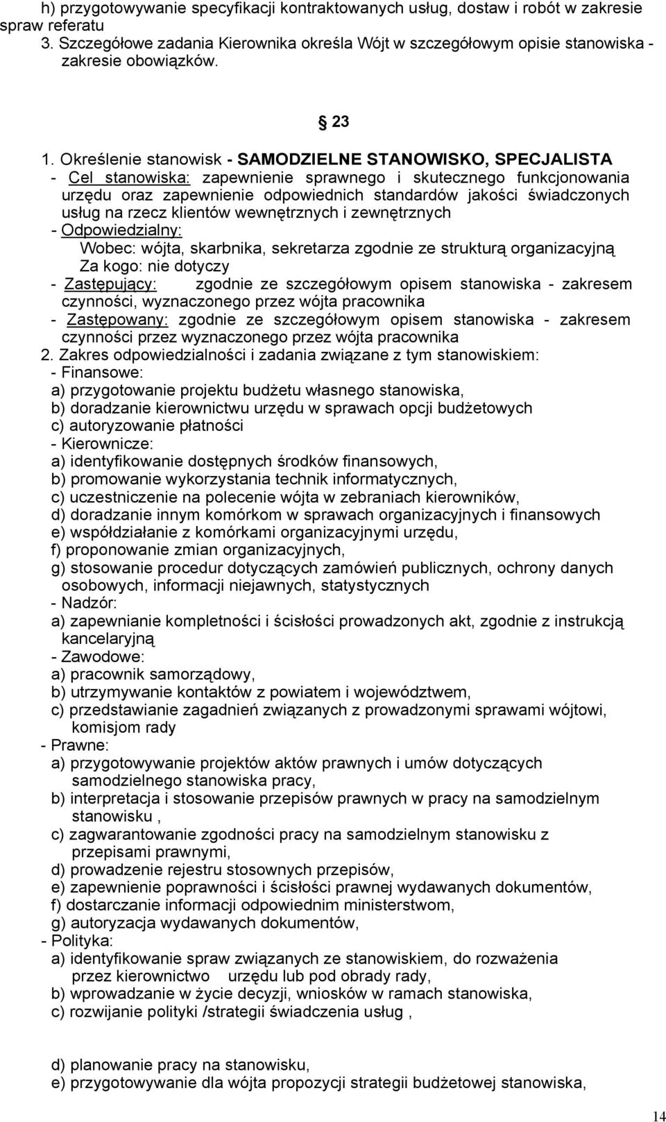 świadczonych usług na rzecz klientów wewnętrznych i zewnętrznych - Odpowiedzialny: Wobec: wójta, skarbnika, sekretarza zgodnie ze strukturą organizacyjną Za kogo: nie dotyczy - Zastępujący: zgodnie