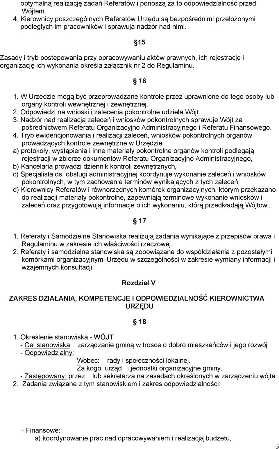 Zasady i tryb postępowania przy opracowywaniu aktów prawnych, ich rejestrację i organizację ich wykonania określa załącznik nr 2 do Regulaminu. 15 16 1.