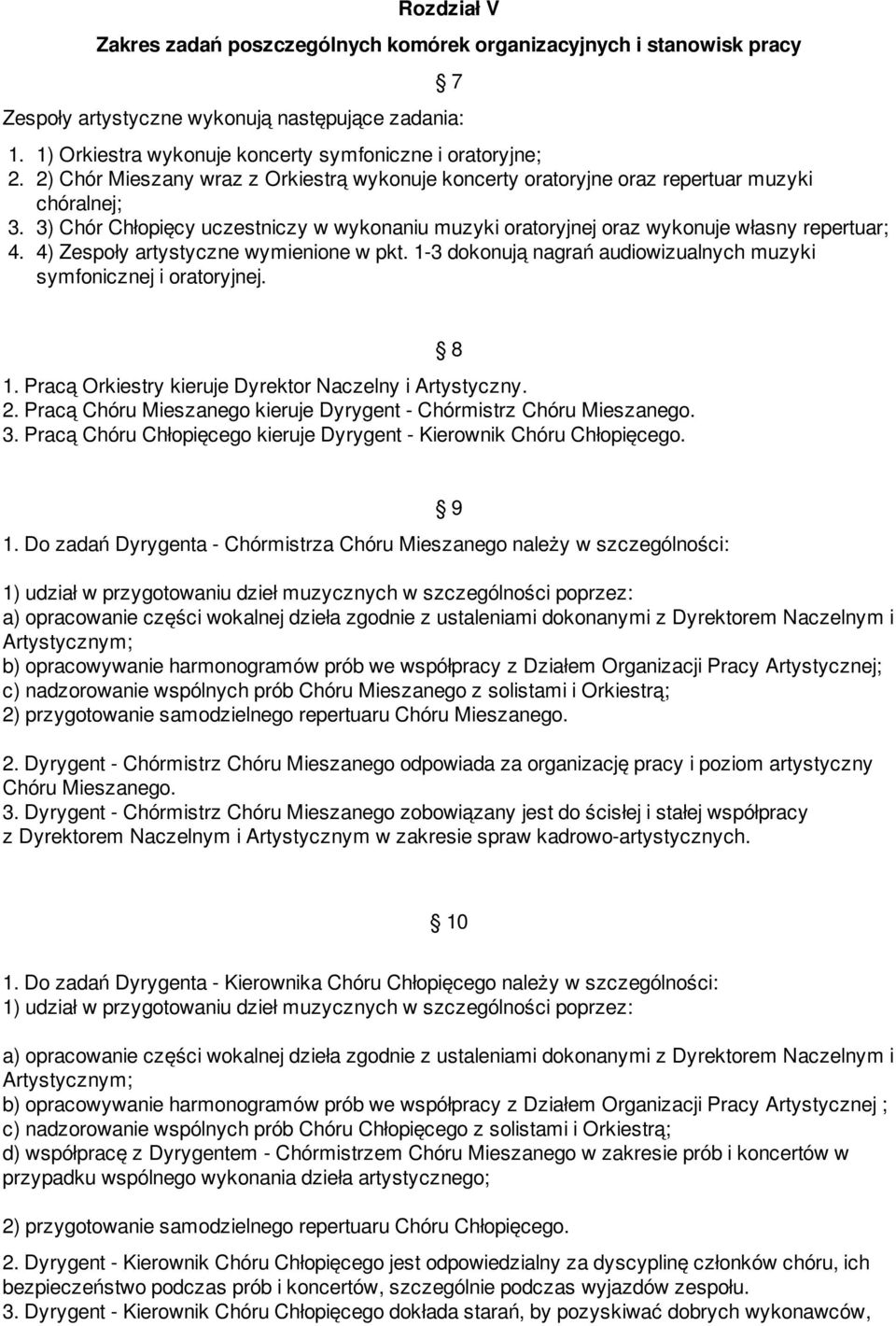 4) Zespoły artystyczne wymienione w pkt. 1-3 dokonują nagrań audiowizualnych muzyki symfonicznej i oratoryjnej. 1. Pracą Orkiestry kieruje Dyrektor Naczelny i Artystyczny. 2.