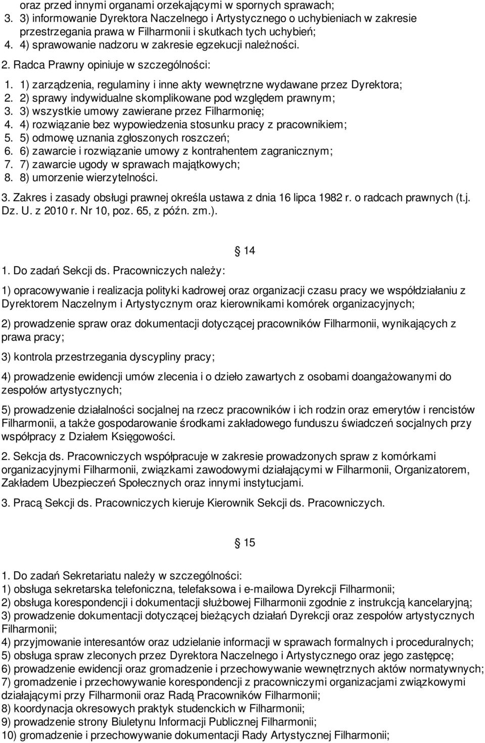 2. Radca Prawny opiniuje w szczególności: 1. 1) zarządzenia, regulaminy i inne akty wewnętrzne wydawane przez Dyrektora; 2. 2) sprawy indywidualne skomplikowane pod względem prawnym; 3.