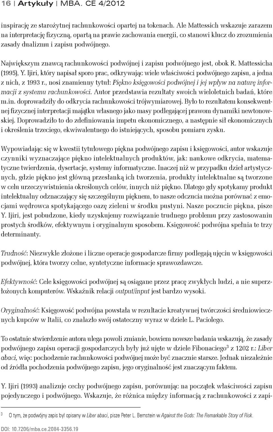 Największym znawcą rachunkowości podwójnej i zapisu podwójnego jest, obok R. Mattessicha (1995), Y.