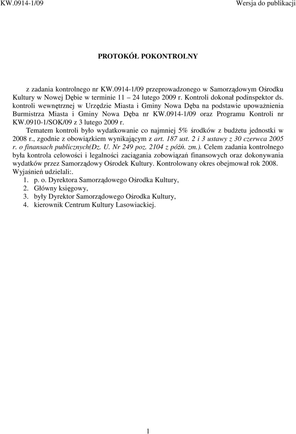 0910-1/SOK/09 z 3 lutego 2009 r. Tematem kontroli było wydatkowanie co najmniej 5% środków z budŝetu jednostki w 2008 r., zgodnie z obowiązkiem wynikającym z art. 187 ust.