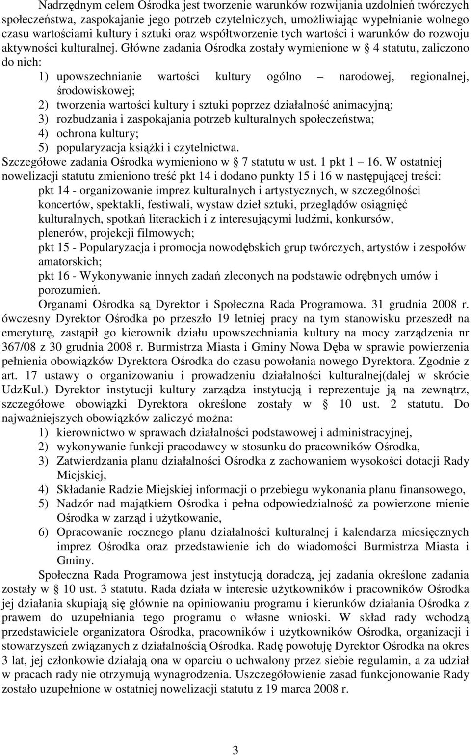 Główne zadania Ośrodka zostały wymienione w 4 statutu, zaliczono do nich: 1) upowszechnianie wartości kultury ogólno narodowej, regionalnej, środowiskowej; 2) tworzenia wartości kultury i sztuki