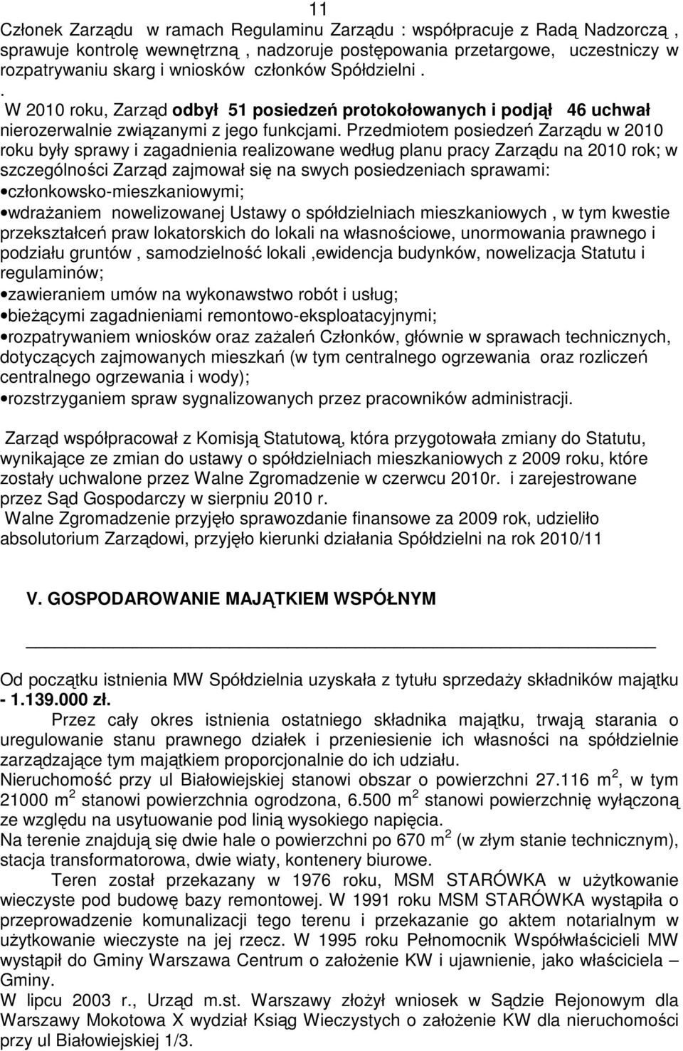 Przedmiotem posiedzeń Zarządu w 2010 roku były sprawy i zagadnienia realizowane według planu pracy Zarządu na 2010 rok; w szczególności Zarząd zajmował się na swych posiedzeniach sprawami: