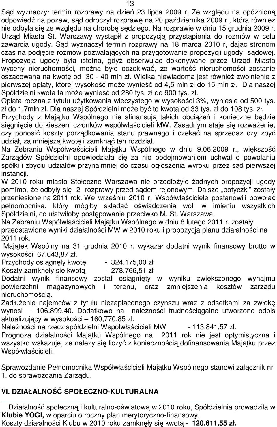 Sąd wyznaczył termin rozprawy na 18 marca 2010 r, dając stronom czas na podjęcie rozmów pozwalających na przygotowanie propozycji ugody sądowej.