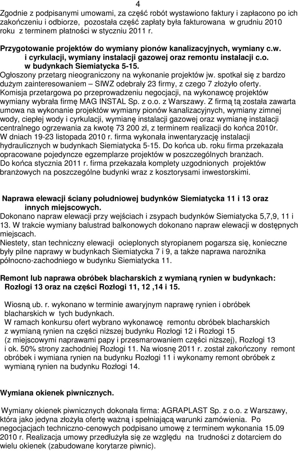 Ogłoszony przetarg nieograniczony na wykonanie projektów jw. spotkał się z bardzo dużym zainteresowaniem SIWZ odebrały 23 firmy, z czego 7 złożyło oferty.