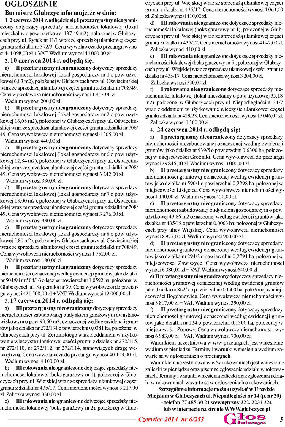 Wadium wynosi 44 000,00 z³. 2. 10 czerwca 2014 r. odbêd¹ siê: a) II przetarg ustny nieograniczony dotycz¹cy sprzeda y nieruchomoœci lokalowej (lokal gospodarczy nr 1 o pow.