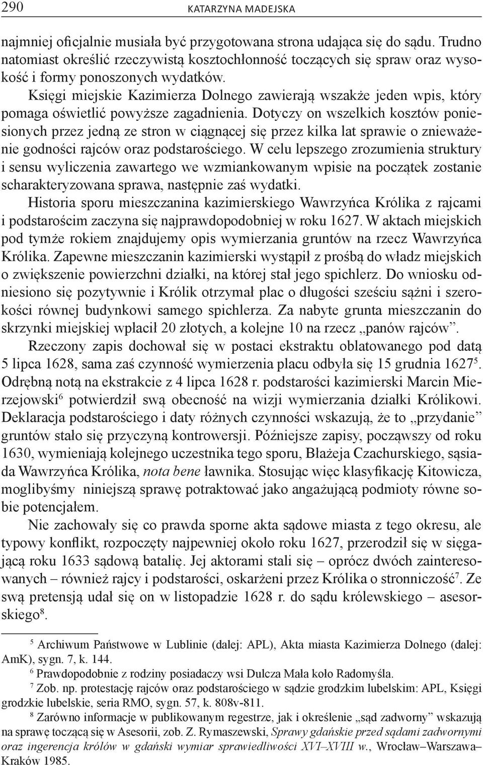 Księgi miejskie Kazimierza Dolnego zawierają wszakże jeden wpis, który pomaga oświetlić powyższe zagadnienia.