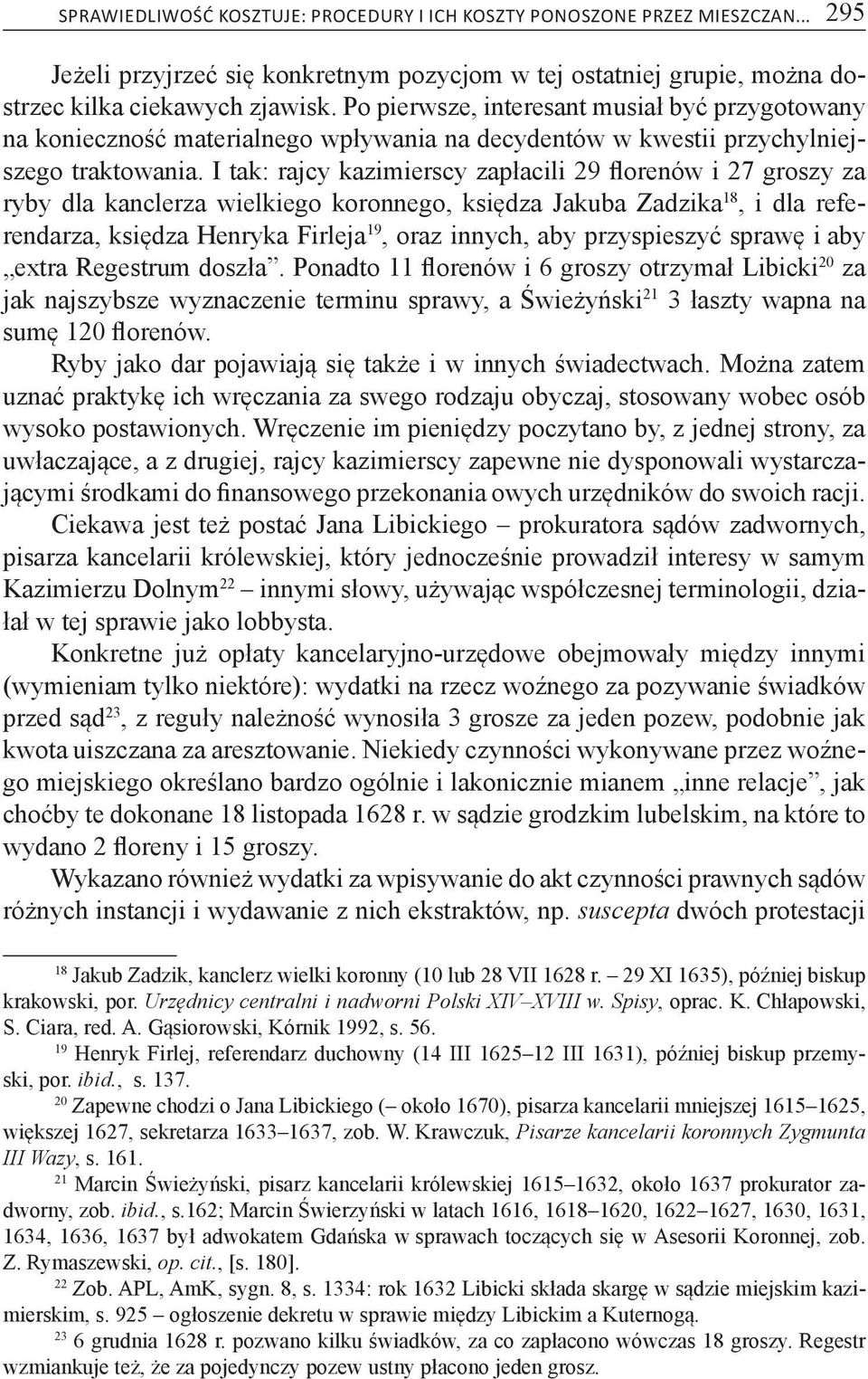 I tak: rajcy kazimierscy zapłacili 29 florenów i 27 groszy za ryby dla kanclerza wielkiego koronnego, księdza Jakuba Zadzika 18, i dla referendarza, księdza Henryka Firleja 19, oraz innych, aby