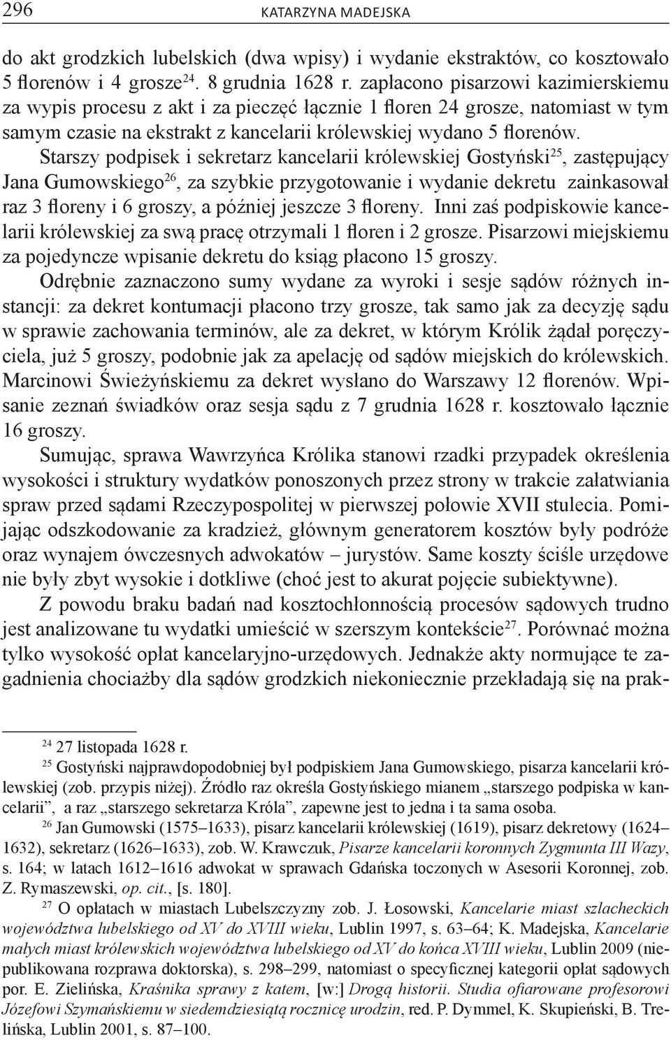 Starszy podpisek i sekretarz kancelarii królewskiej Gostyński 25, zastępujący Jana Gumowskiego 26, za szybkie przygotowanie i wydanie dekretu zainkasował raz 3 floreny i 6 groszy, a później jeszcze 3