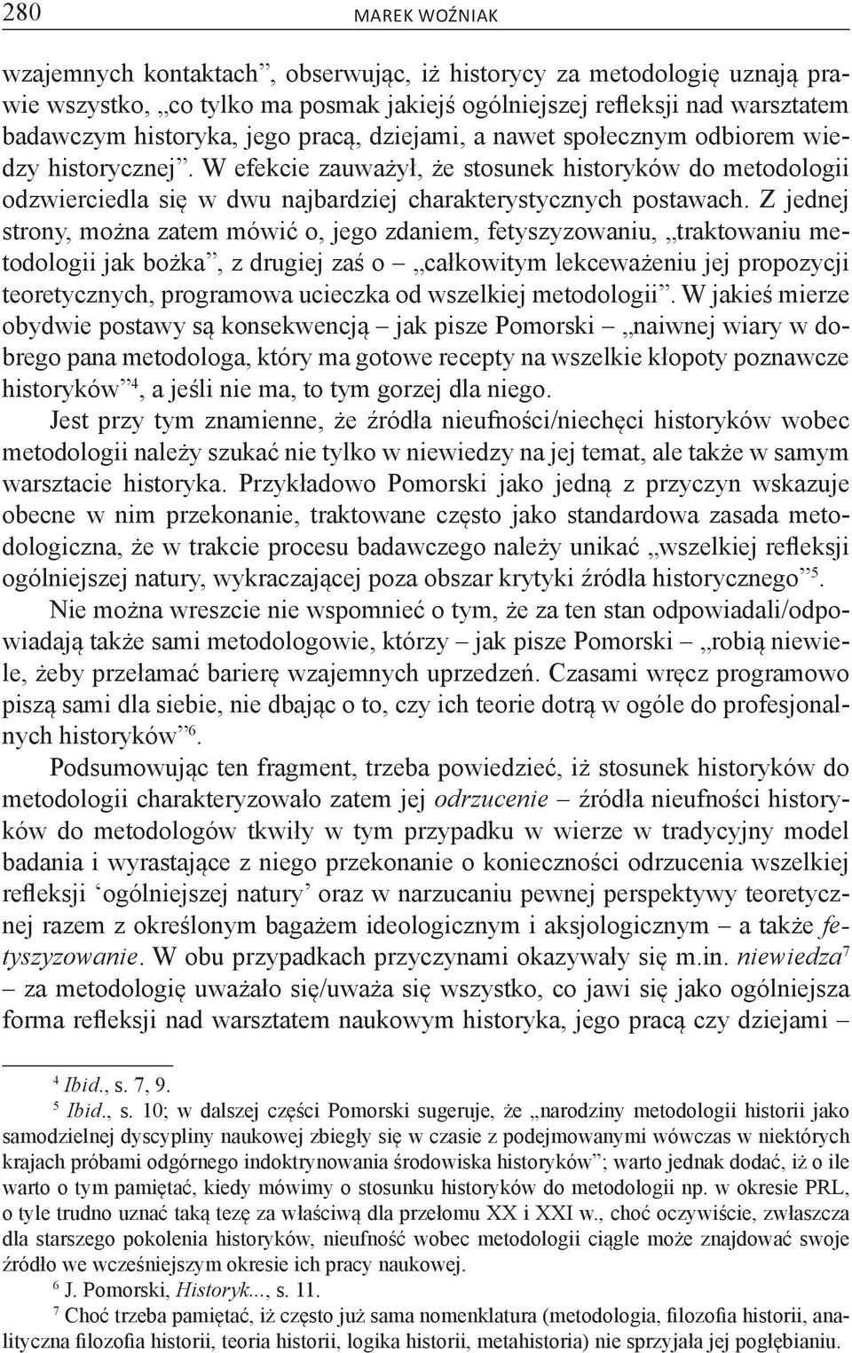 Z jednej strony, można zatem mówić o, jego zdaniem, fetyszyzowaniu, traktowaniu metodologii jak bożka, z drugiej zaś o całkowitym lekceważeniu jej propozycji teoretycznych, programowa ucieczka od