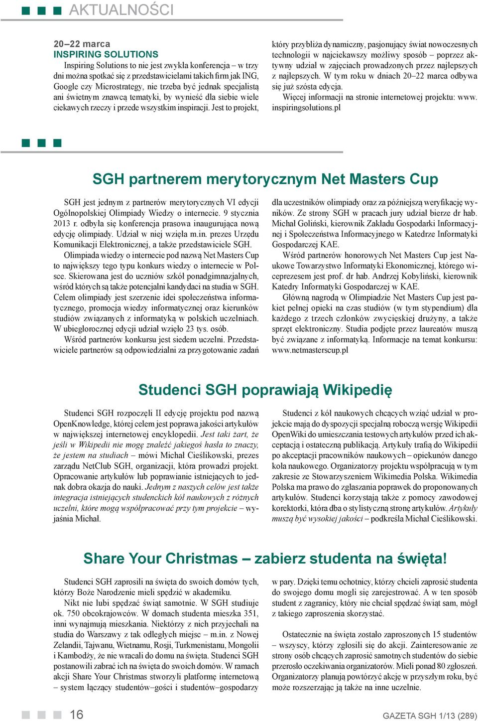 Jest to projekt, który przybliża dynamiczny, pasjonujący świat nowoczesnych technologii w najciekawszy możliwy sposób poprzez aktywny udział w zajęciach prowadzonych przez najlepszych z najlepszych.