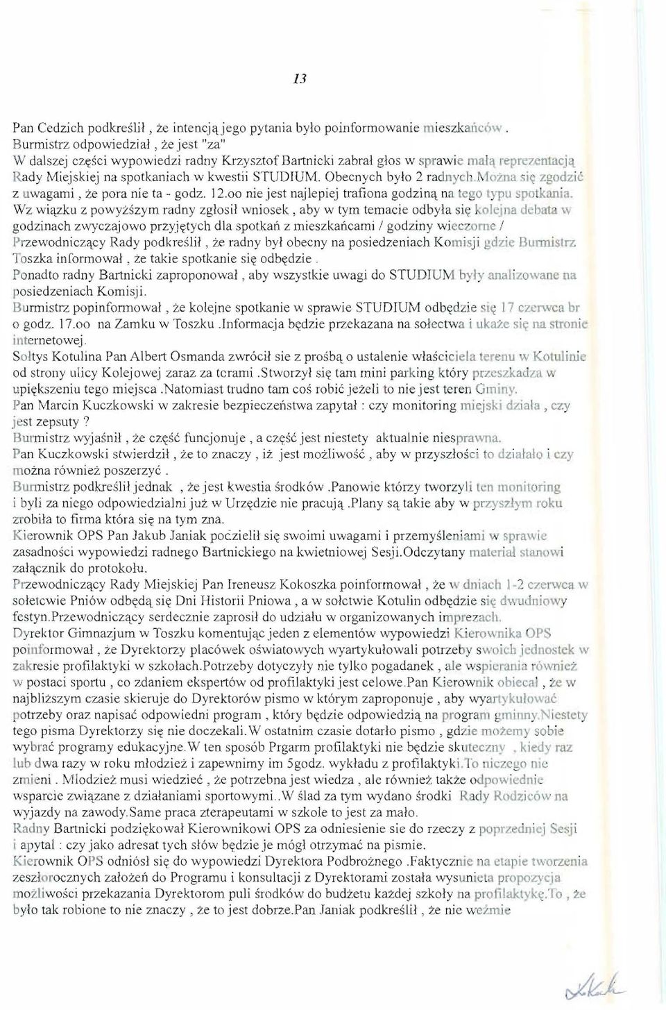 Obecnych bylo 2 radnycil.l\ 1om3 si~ zgodzic z uwagami, ze pora nie ta - godz. 12.00 nie jest najlepiej trafiona godzin'l na tego typu spolkania. Wz wi'lzku z powyzszym radny zg!