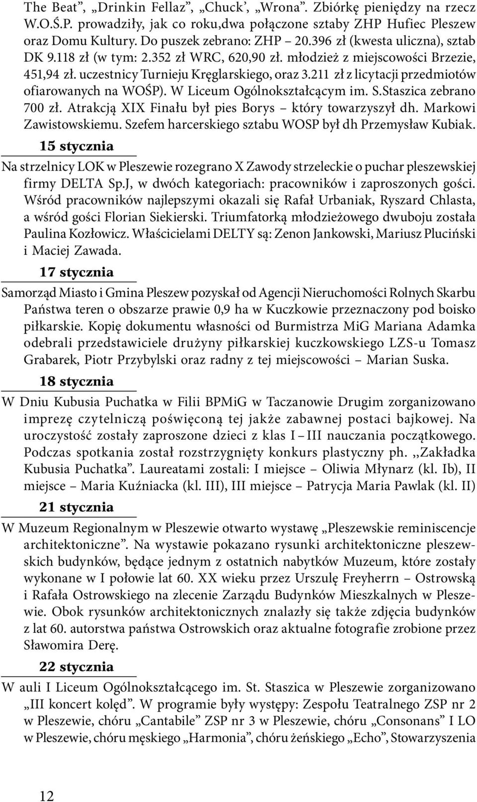 211 zł z licytacji przedmiotów ofiarowanych na WOŚP). W Liceum Ogólnokształcącym im. S.Staszica zebrano 700 zł. Atrakcją XIX Finału był pies Borys który towarzyszył dh. Markowi Zawistowskiemu.