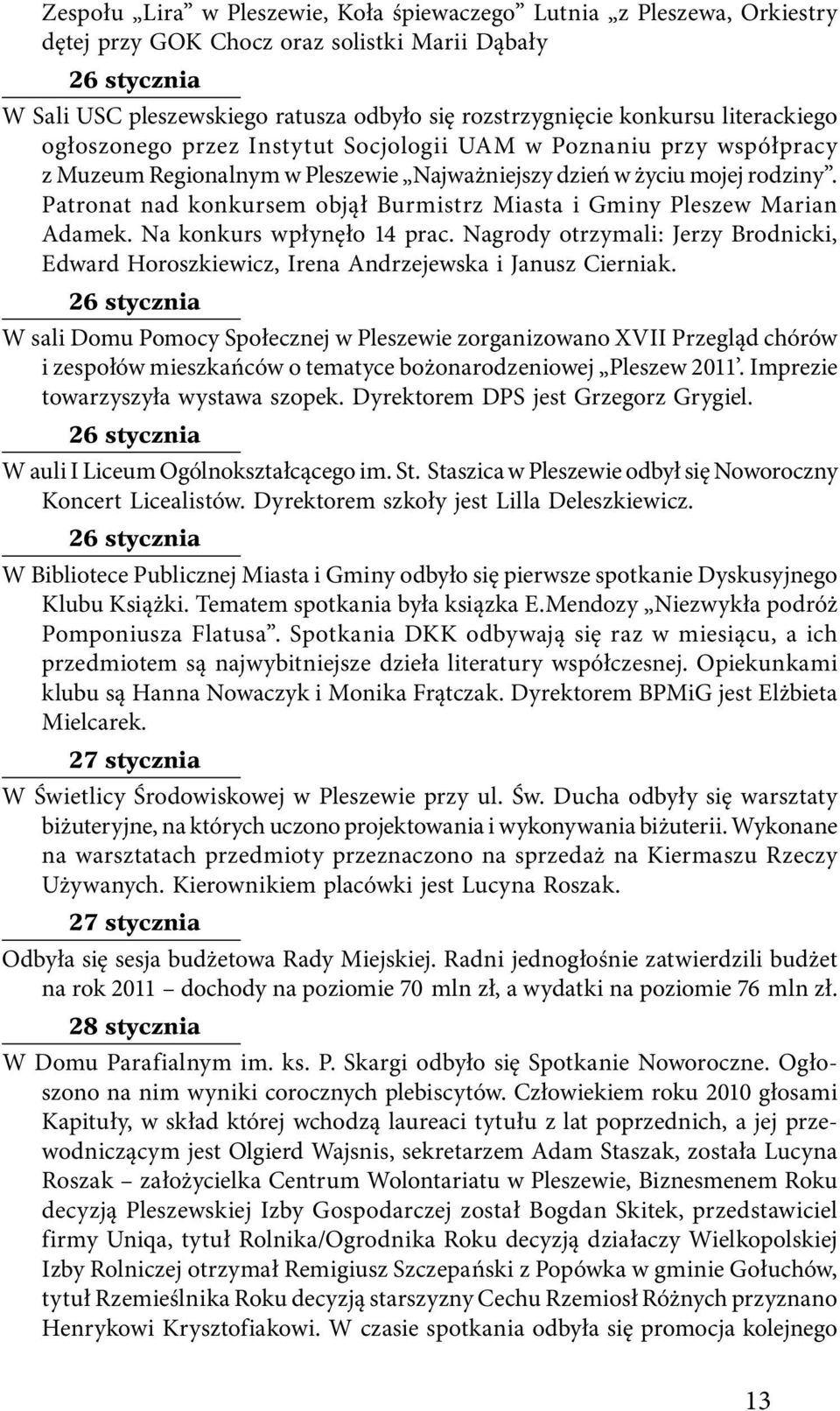 Patronat nad konkursem objął Burmistrz Miasta i Gminy Pleszew Marian Adamek. Na konkurs wpłynęło 14 prac.