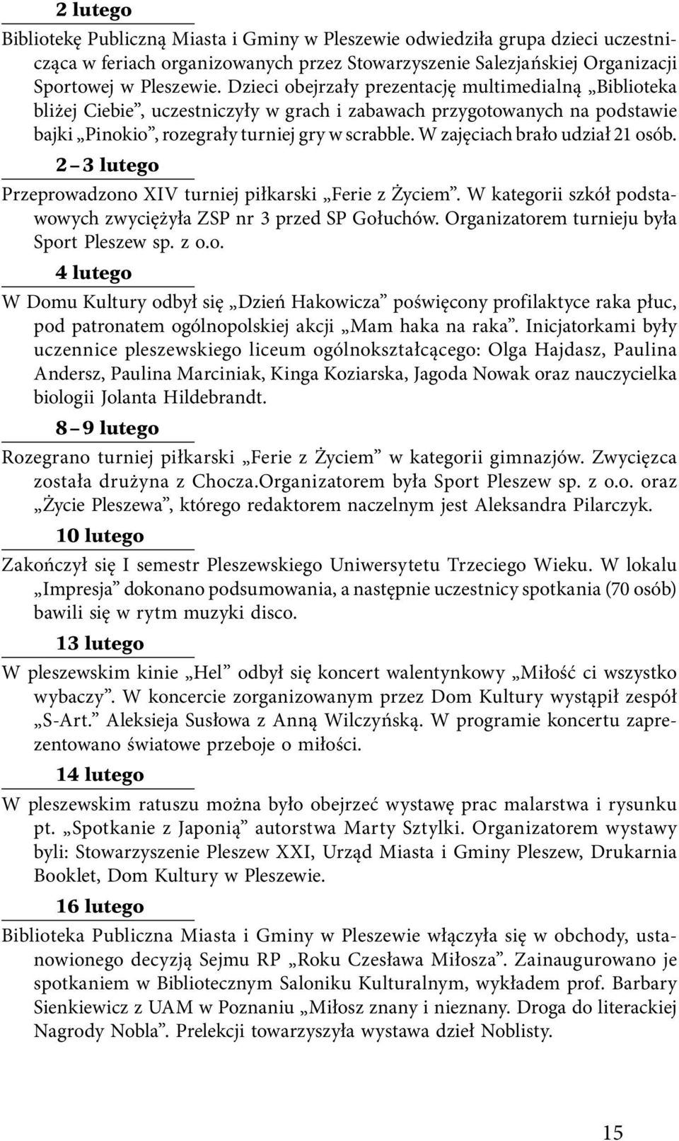 W zajęciach brało udział 21 osób. 2 3 lutego Przeprowadzono XIV turniej piłkarski Ferie z Życiem. W kategorii szkół podstawowych zwyciężyła ZSP nr 3 przed SP Gołuchów.