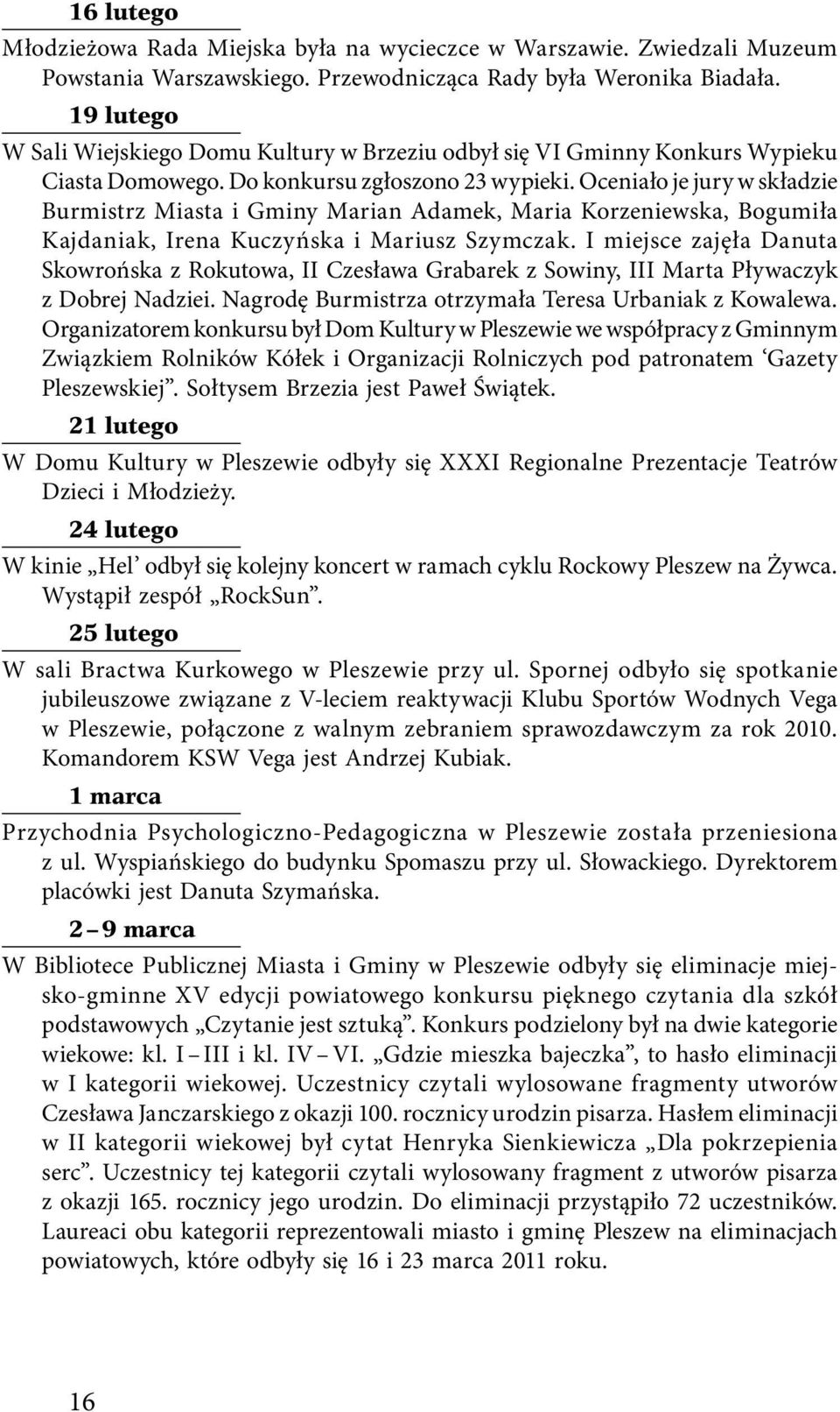 Oceniało je jury w składzie Burmistrz Miasta i Gminy Marian Adamek, Maria Korzeniewska, Bogumiła Kajdaniak, Irena Kuczyńska i Mariusz Szymczak.