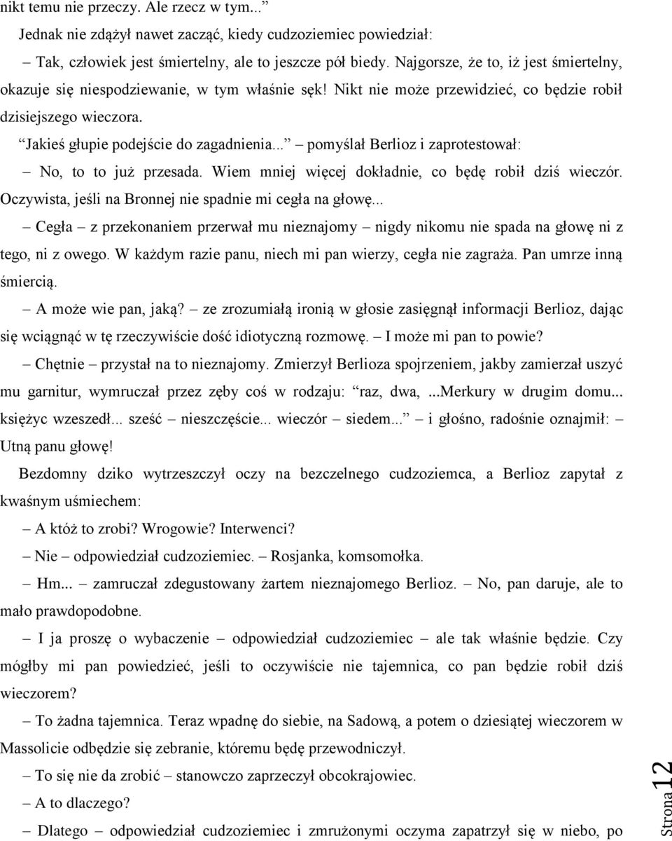 .. pomyślał Berlioz i zaprotestował: No, to to już przesada. Wiem mniej więcej dokładnie, co będę robił dziś wieczór. Oczywista, jeśli na Bronnej nie spadnie mi cegła na głowę.