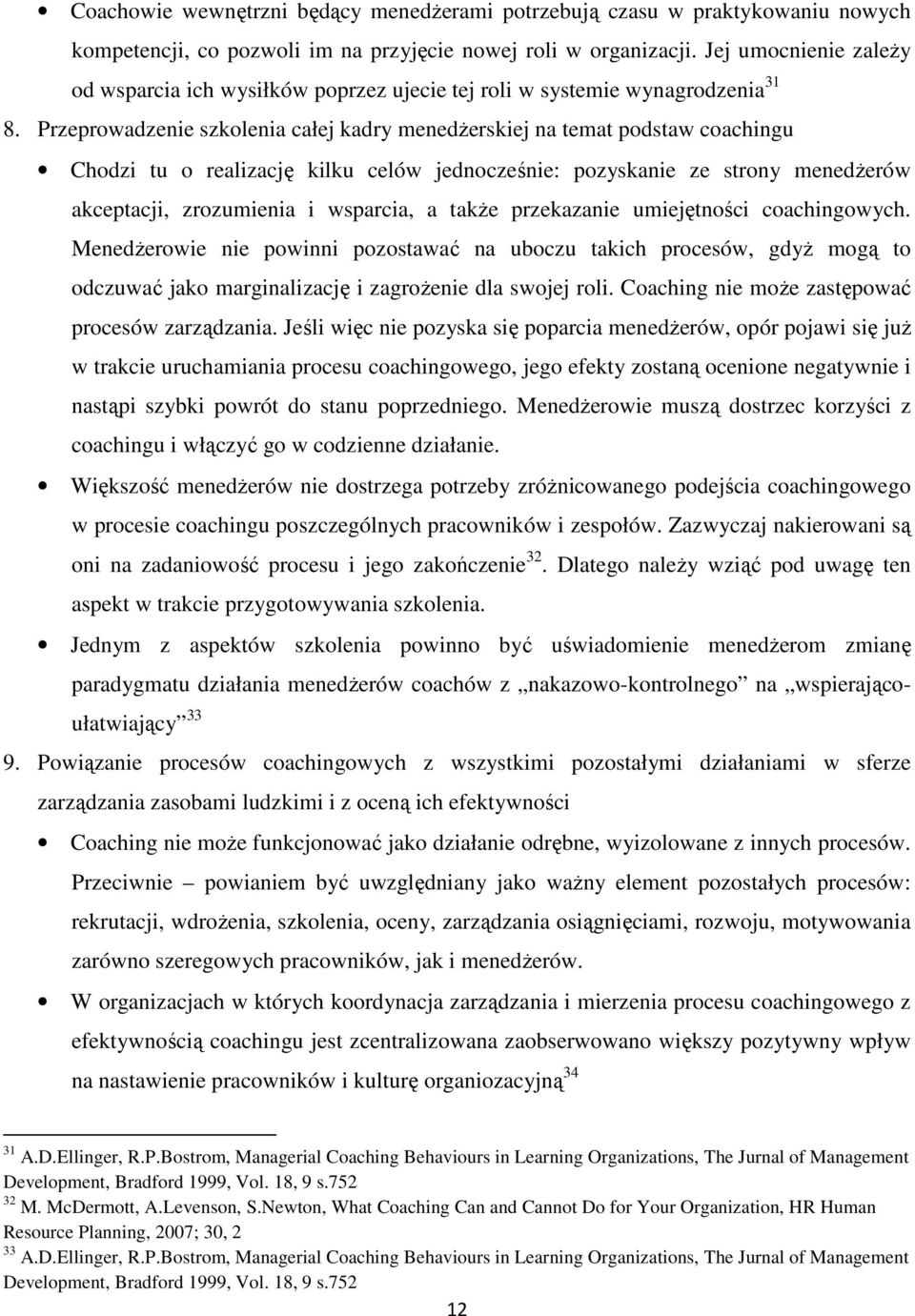 Przeprowadzenie szkolenia całej kadry menedżerskiej na temat podstaw coachingu Chodzi tu o realizację kilku celów jednocześnie: pozyskanie ze strony menedżerów akceptacji, zrozumienia i wsparcia, a