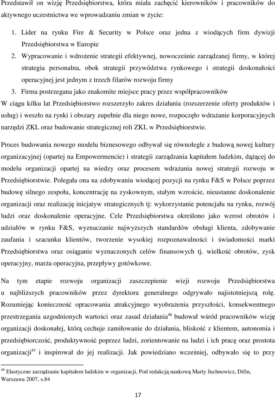 Wypracowanie i wdrożenie strategii efektywnej, nowocześnie zarządzanej firmy, w której strategia personalna, obok strategii przywództwa rynkowego i strategii doskonałości operacyjnej jest jednym z