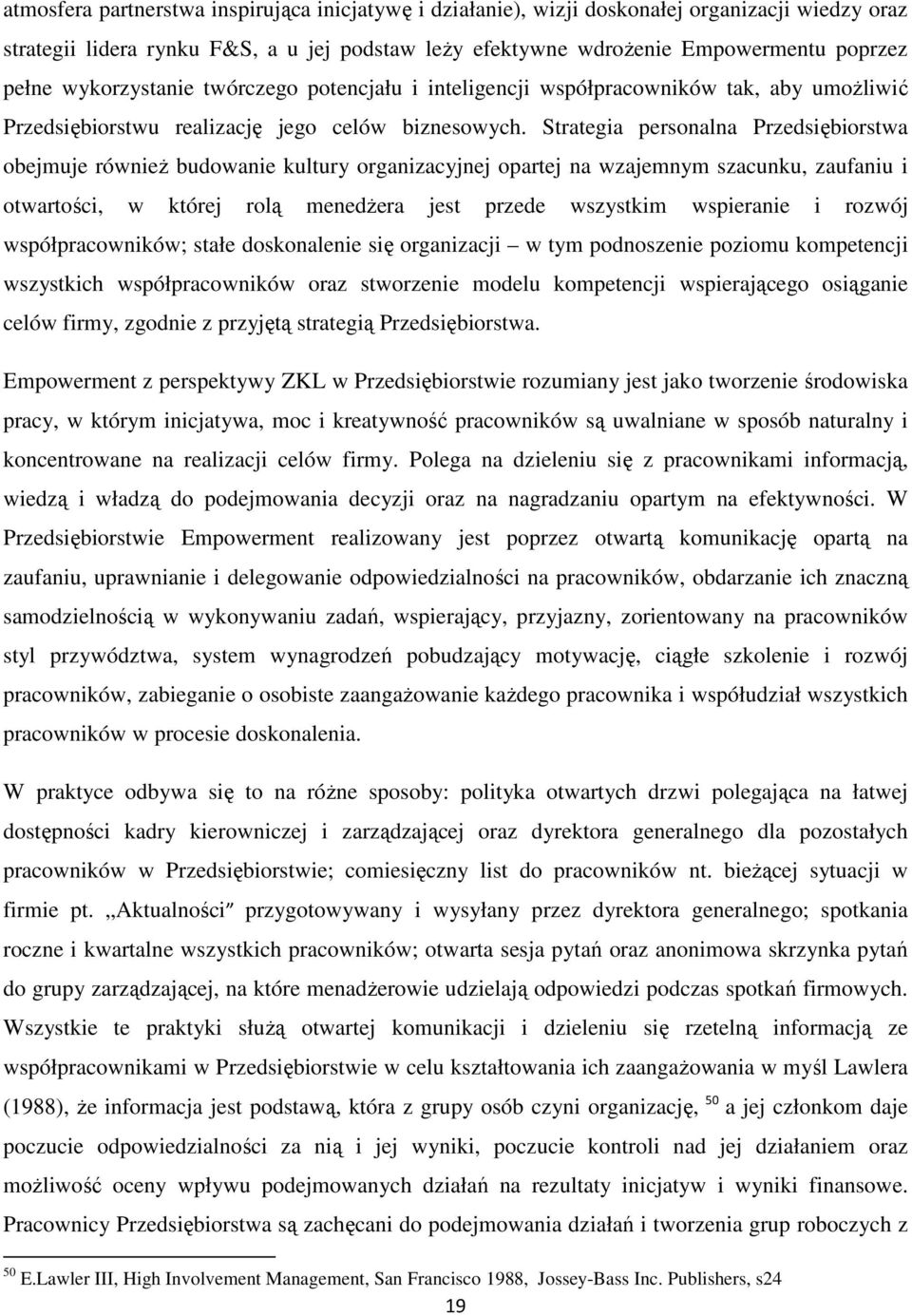 Strategia personalna Przedsiębiorstwa obejmuje również budowanie kultury organizacyjnej opartej na wzajemnym szacunku, zaufaniu i otwartości, w której rolą menedżera jest przede wszystkim wspieranie