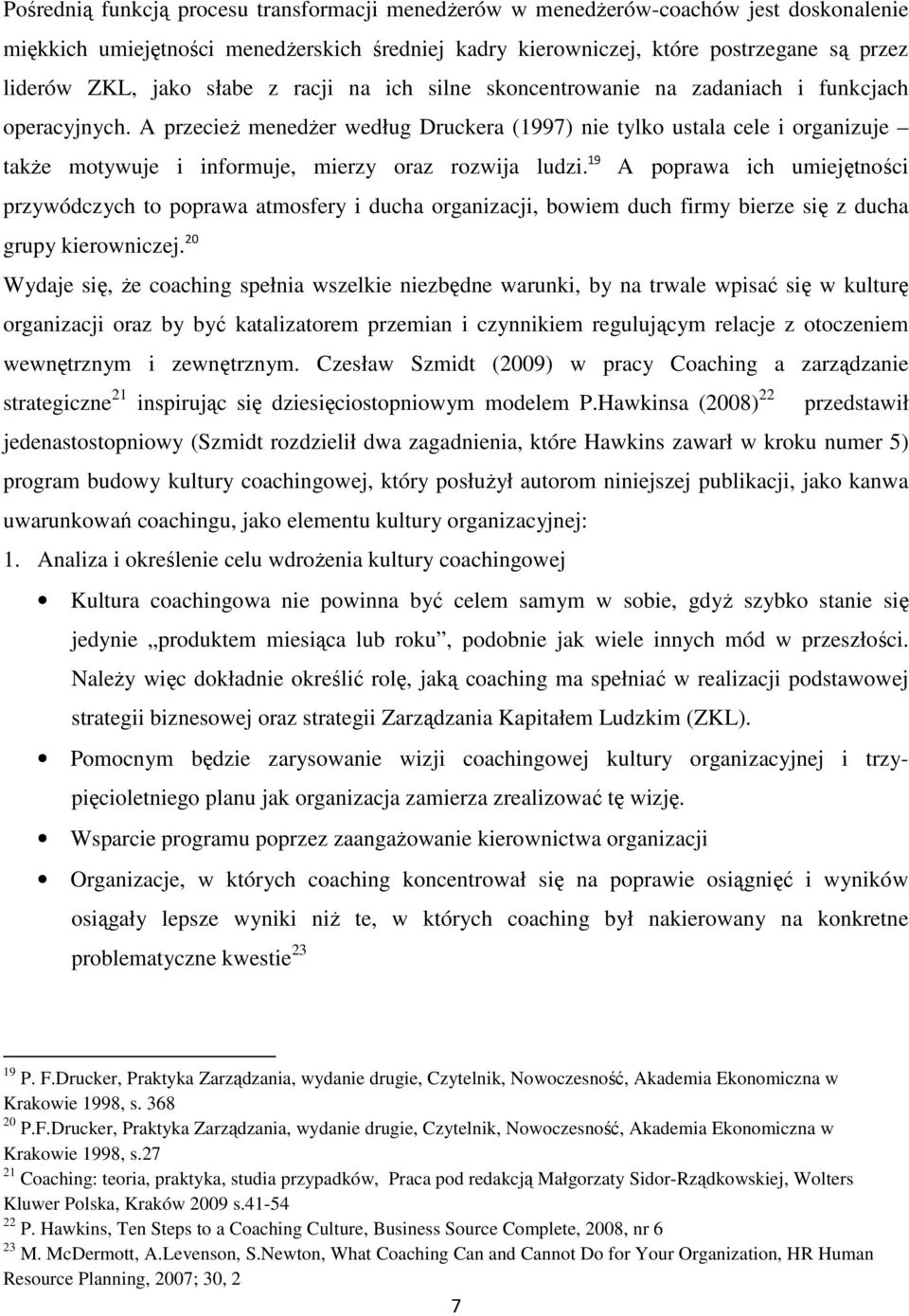 A przecież menedżer według Druckera (1997) nie tylko ustala cele i organizuje także motywuje i informuje, mierzy oraz rozwija ludzi.