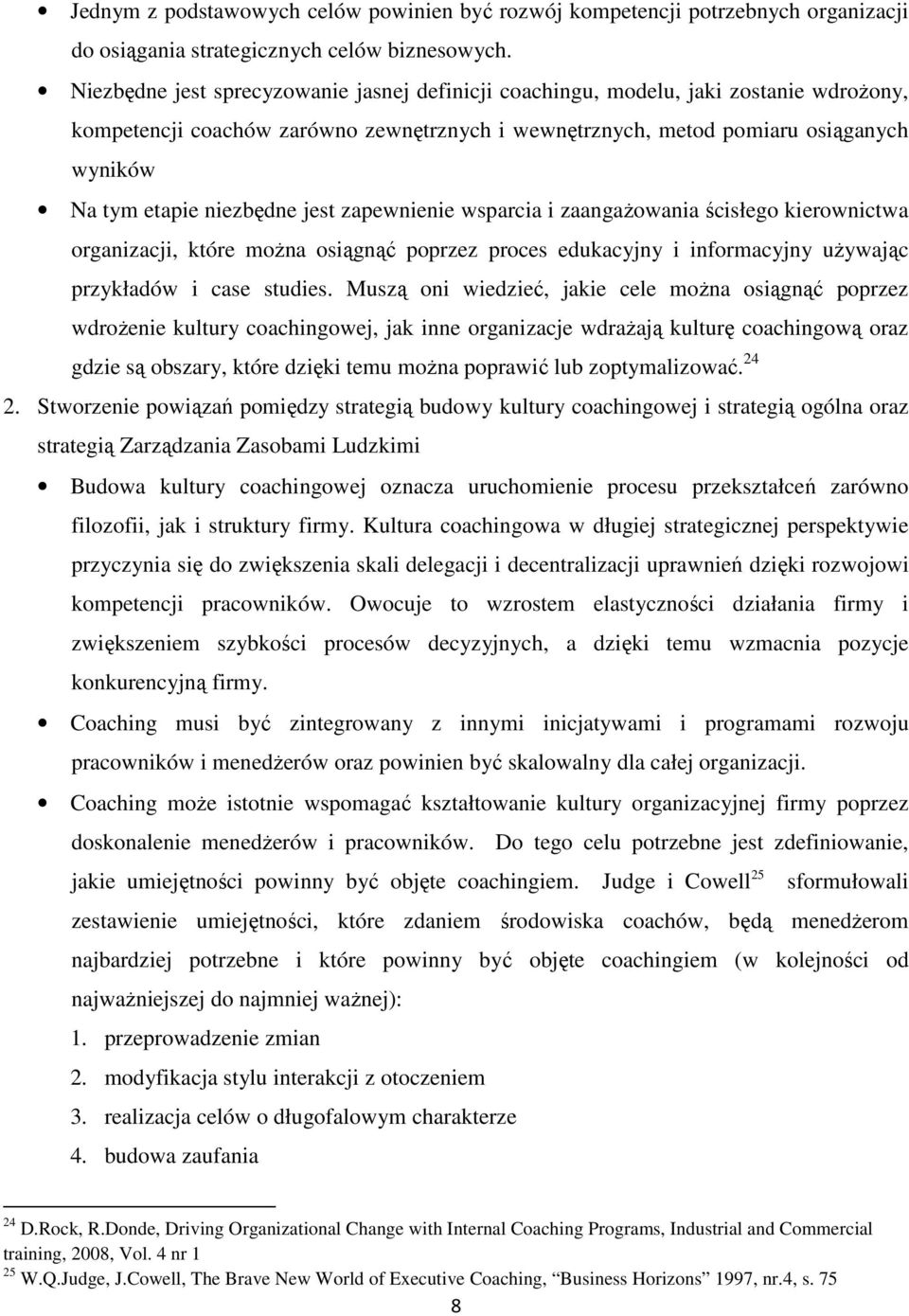 niezbędne jest zapewnienie wsparcia i zaangażowania ścisłego kierownictwa organizacji, które można osiągnąć poprzez proces edukacyjny i informacyjny używając przykładów i case studies.