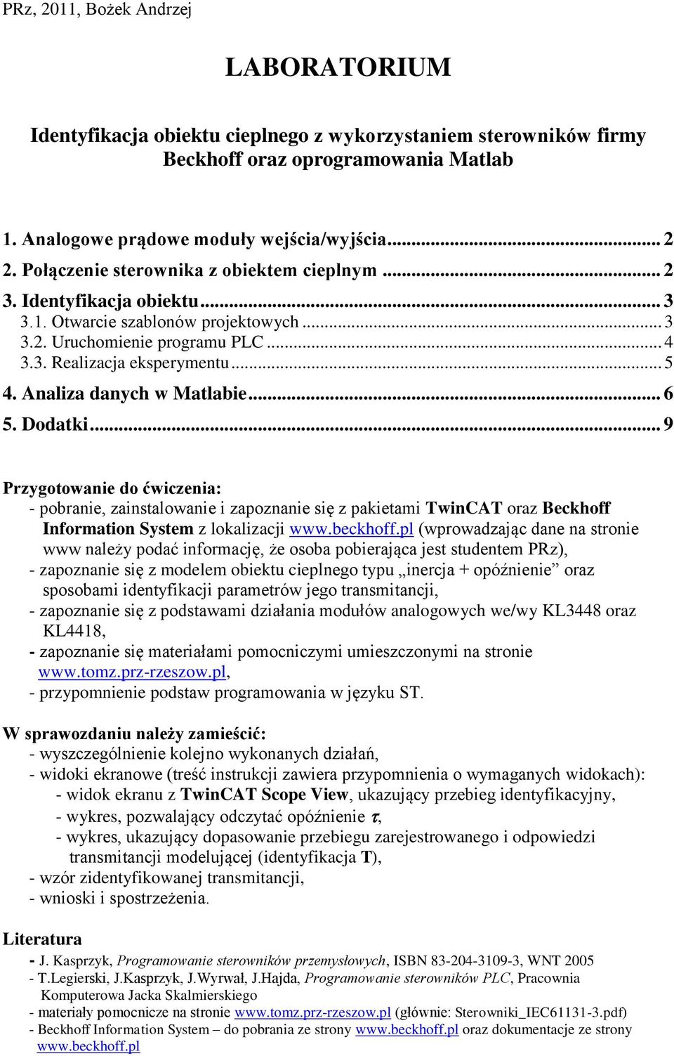 Analiza danych w Matlabie... 6 5. Dodatki... 9 Przygotowanie do ćwiczenia: - pobranie, zainstalowanie i zapoznanie się z pakietami TwinCAT oraz Beckhoff Information System z lokalizacji www.beckhoff.