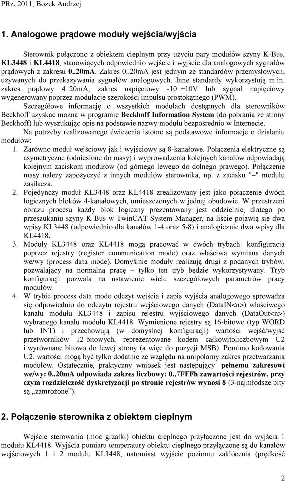 .20mA, zakres napięciowy -10..+10V lub sygnał napięciowy wygenerowany poprzez modulację szerokości impulsu prostokątnego (PWM).