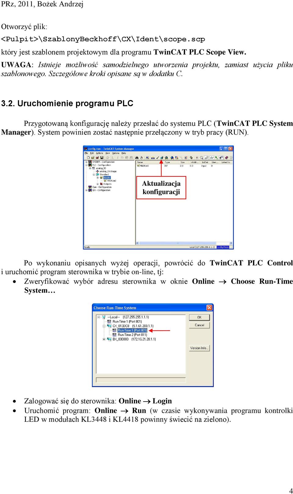 Uruchomienie programu PLC Przygotowaną konfigurację należy przesłać do systemu PLC (TwinCAT PLC System Manager). System powinien zostać następnie przełączony w tryb pracy (RUN).