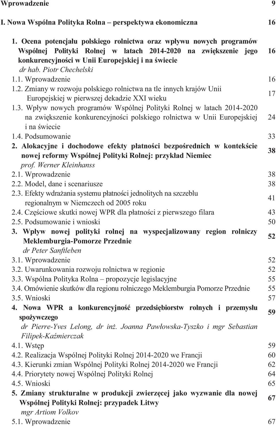 Piotr Chechelski 2. Alokacyjne i dochodowe efekty płatności bezpośrednich w kontekście nowej reformy Wspólnej Polityki Rolnej: przykład Niemiec prof. Werner Kleinhanss 3.