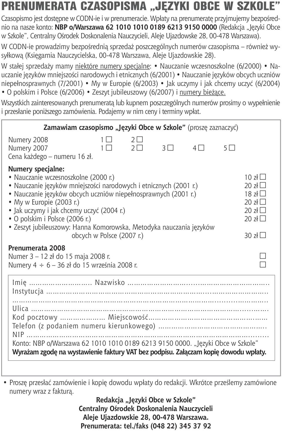 Ujazdowske 28, 00-478 Warszawa). W CODN-ie prowadzimy bezpośrednią sprzedaż poszczególnych numerów czasopisma również wysyłkową (Księgarnia Nauczycielska, 00-478 Warszawa, Aleje Ujazdowskie 28).