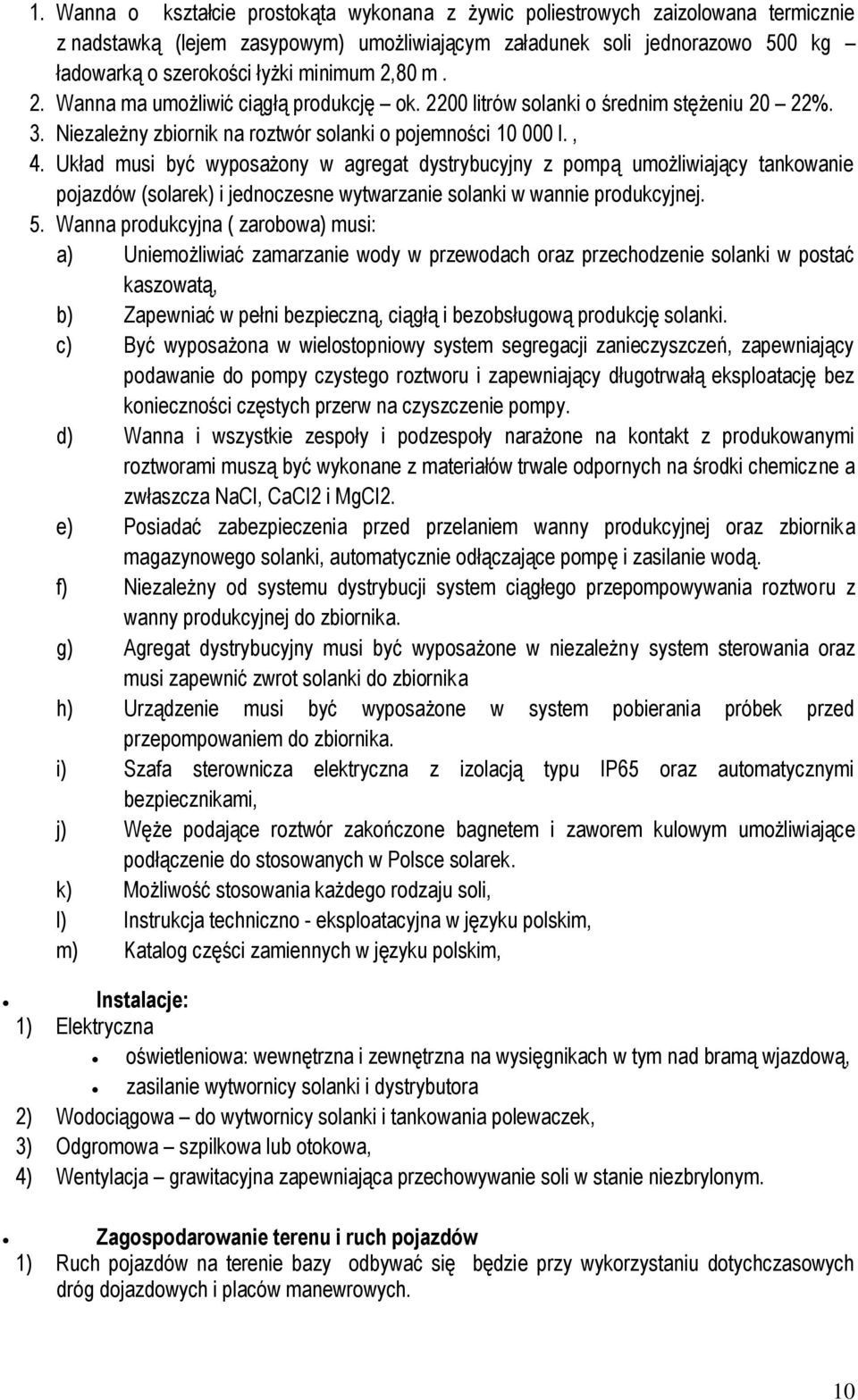 Układ musi być wyposażony w agregat dystrybucyjny z pompą umożliwiający tankowanie pojazdów (solarek) i jednoczesne wytwarzanie solanki w wannie produkcyjnej. 5.