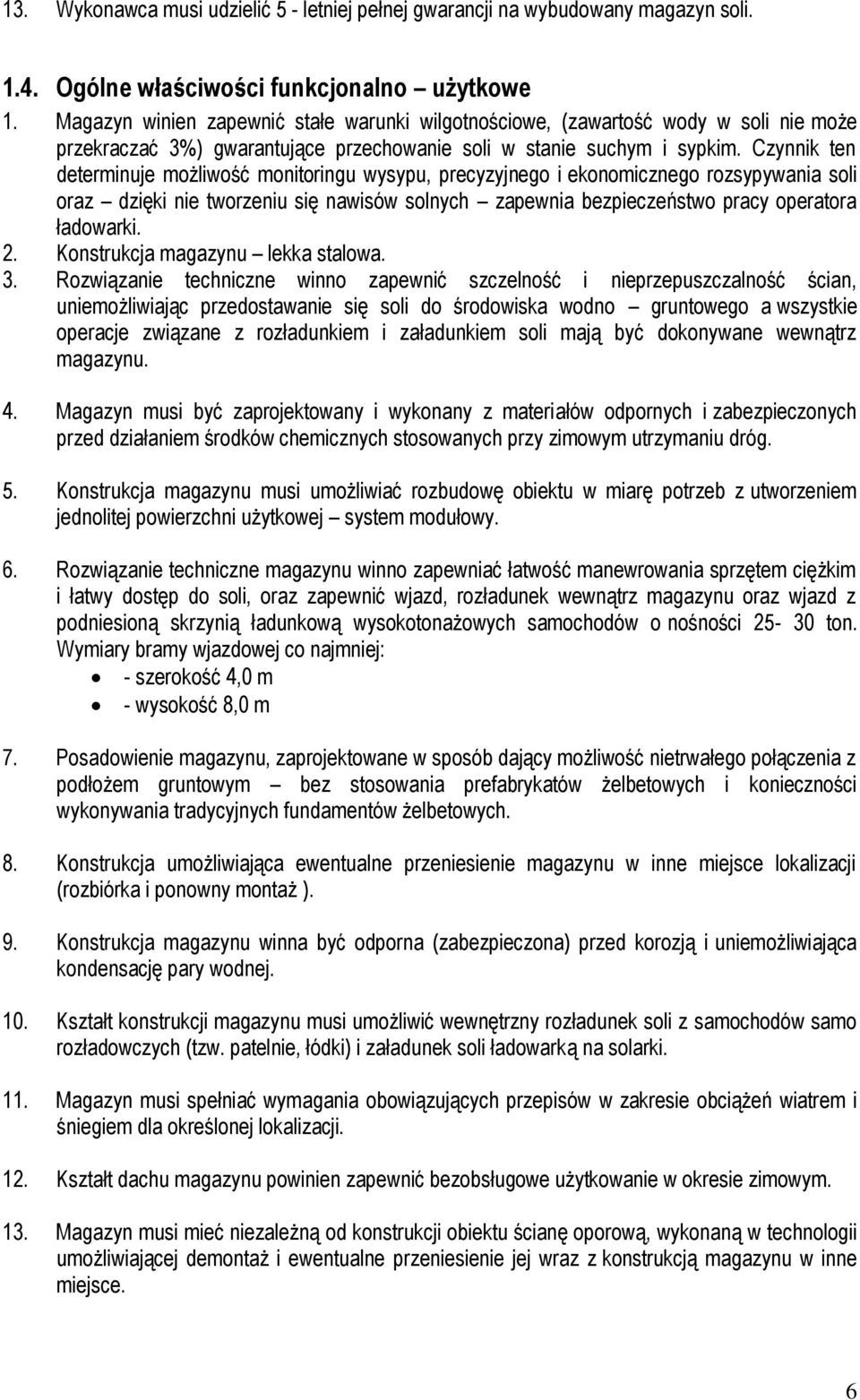 Czynnik ten determinuje możliwość monitoringu wysypu, precyzyjnego i ekonomicznego rozsypywania soli oraz dzięki nie tworzeniu się nawisów solnych zapewnia bezpieczeństwo pracy operatora ładowarki. 2.